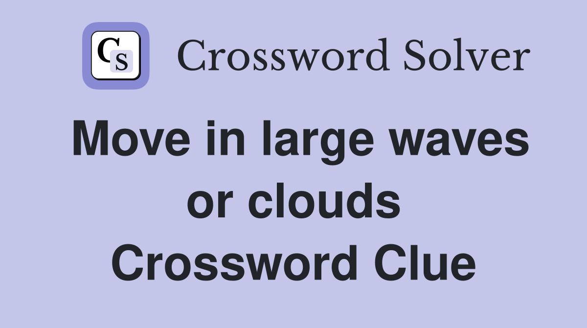 Move in large waves or clouds - Crossword Clue Answers - Crossword Solver